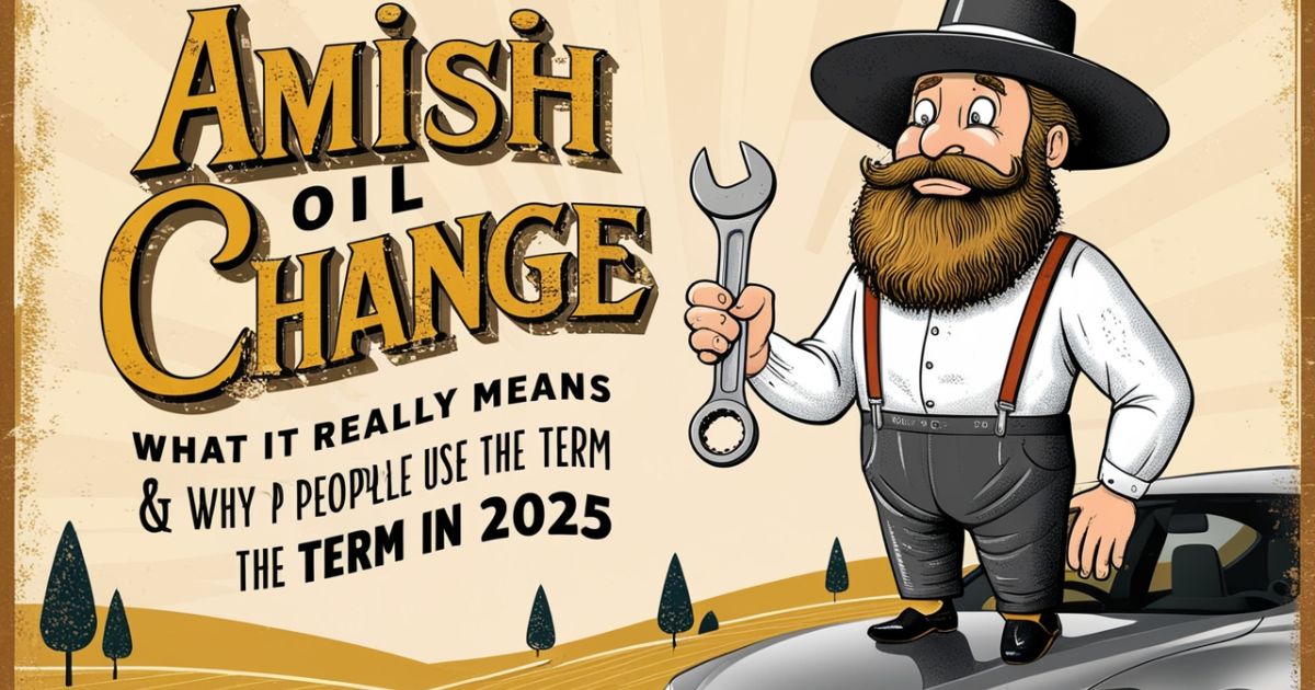 Amish Oil Change Meaning: What It Really Means & Why People Use the Term in 2025