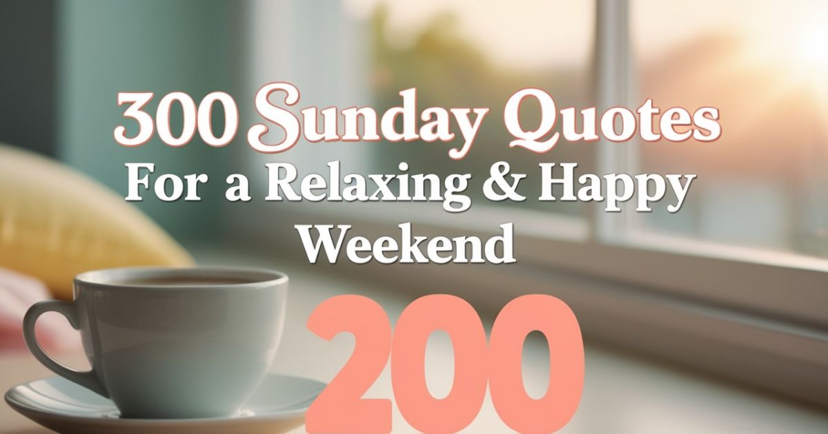 300 Sunday Quotes for a Relaxing & Happy Weekend