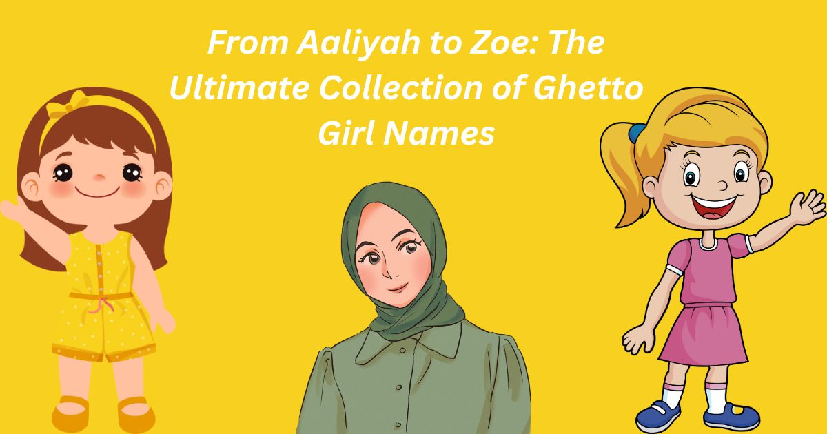 From Aaliyah to Zoe: The Ultimate Collection of Ghetto Girl Names