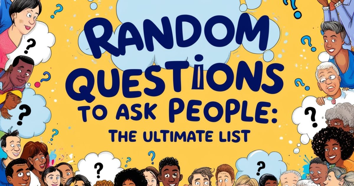 Random Questions to Ask People: The Ultimate List