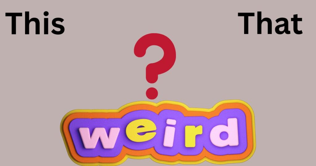 Weird this or that questions